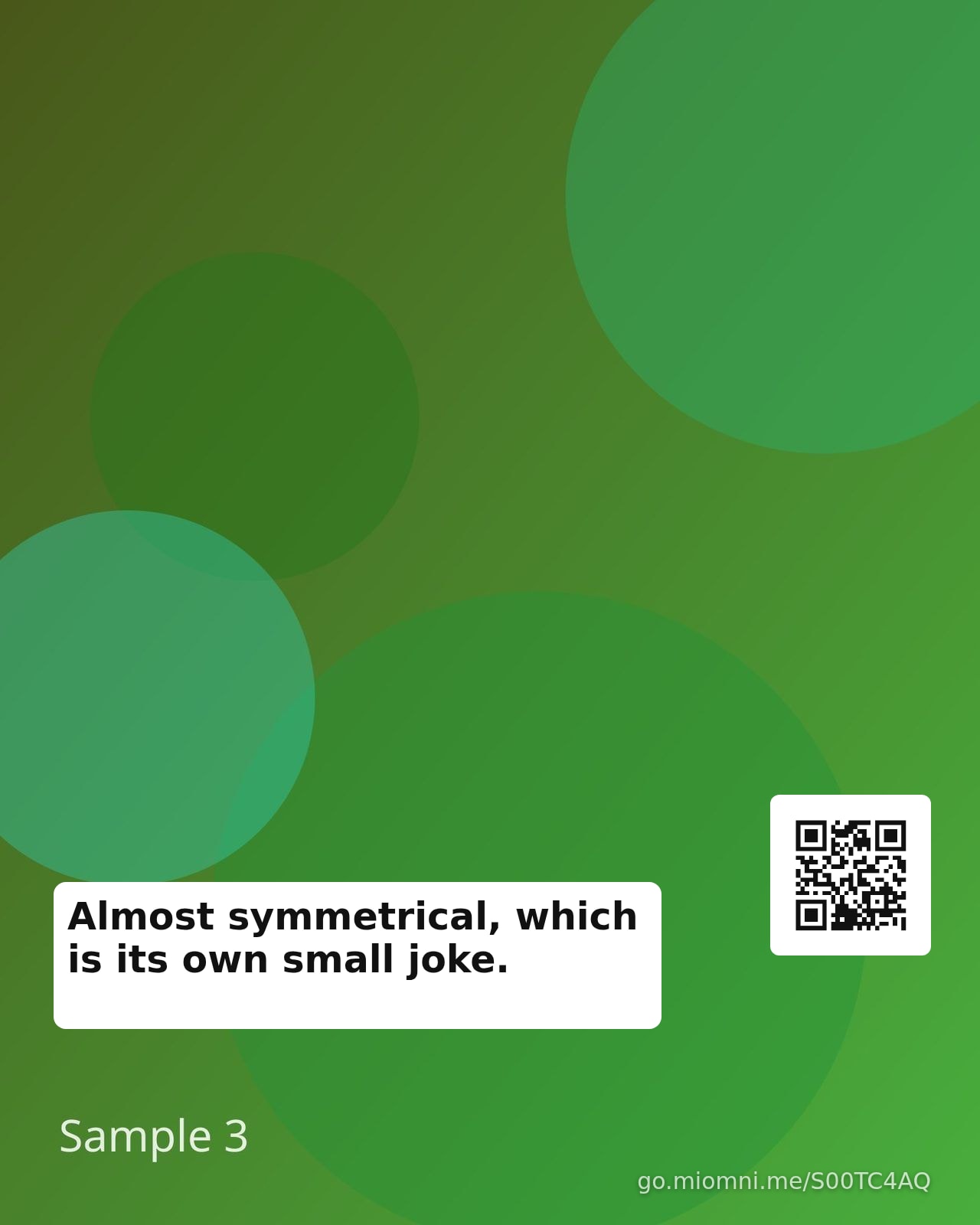Almost symmetrical, which is its own small joke.